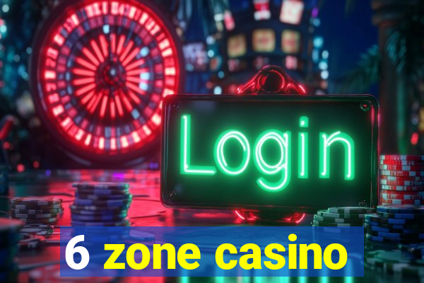 6 zone casino